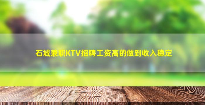 石城兼职KTV招聘工资高的做到收入稳定